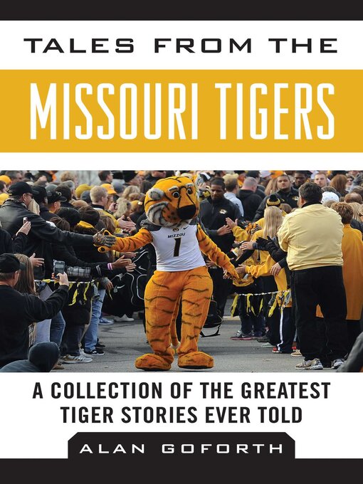 Title details for Tales from the Missouri Tigers: a Collection of the Greatest Tiger Stories Ever Told by Alan Goforth - Available